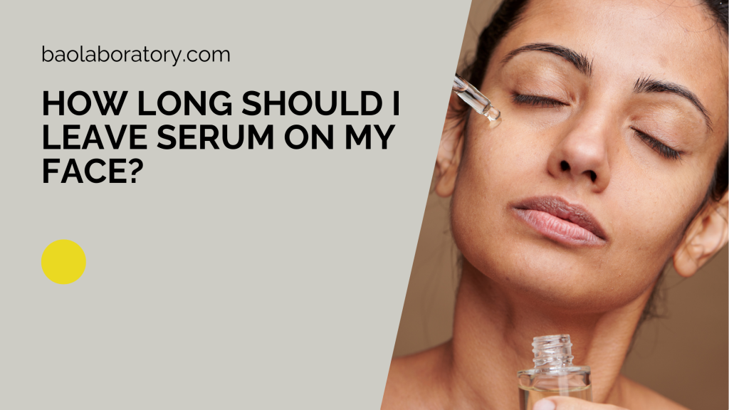 How Long Should I Leave Serum on My Face