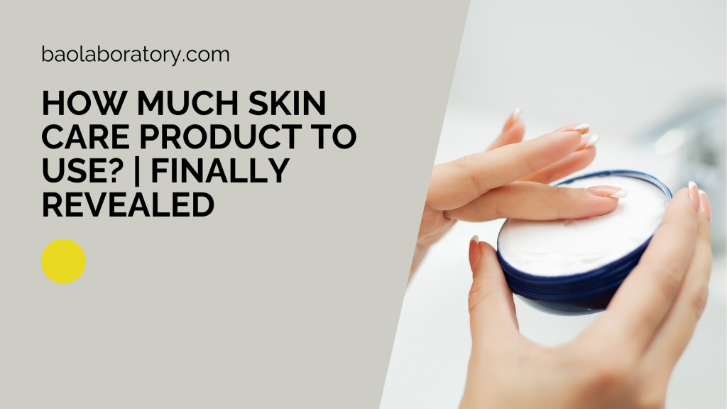 How Much Skin Care Product To Use?