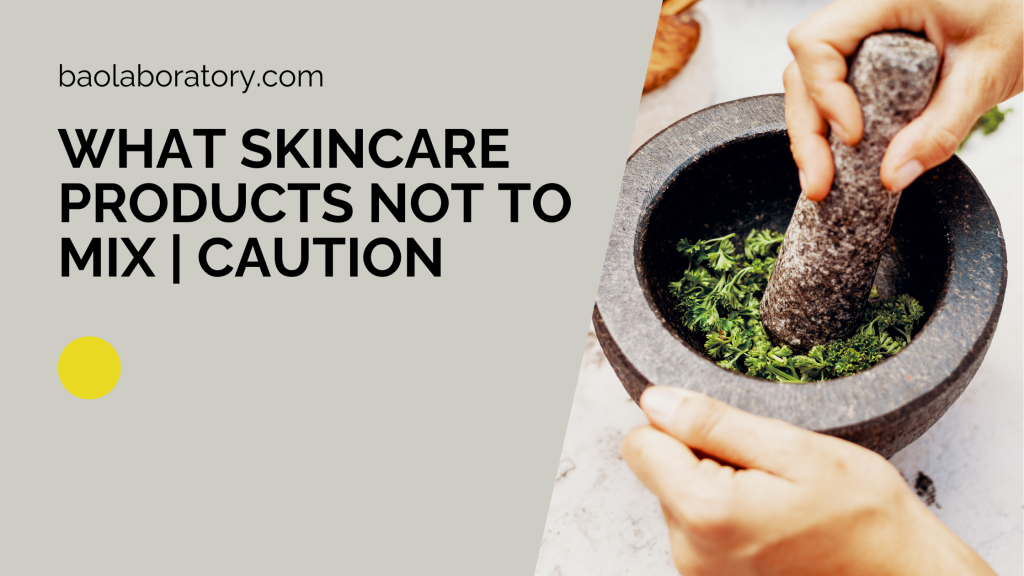 What Skincare Products Not To Mix Caution -BaoLabs