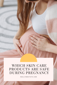 Which Skin Care Products are Safe during Pregnancy