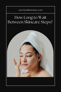 How Long to Wait Between Skincare Steps