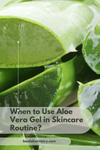 When to Use Aloe Vera Gel in Skincare Routine