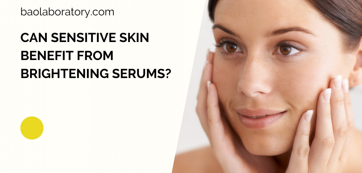 Can Sensitive Skin Benefit from Brightening Serums