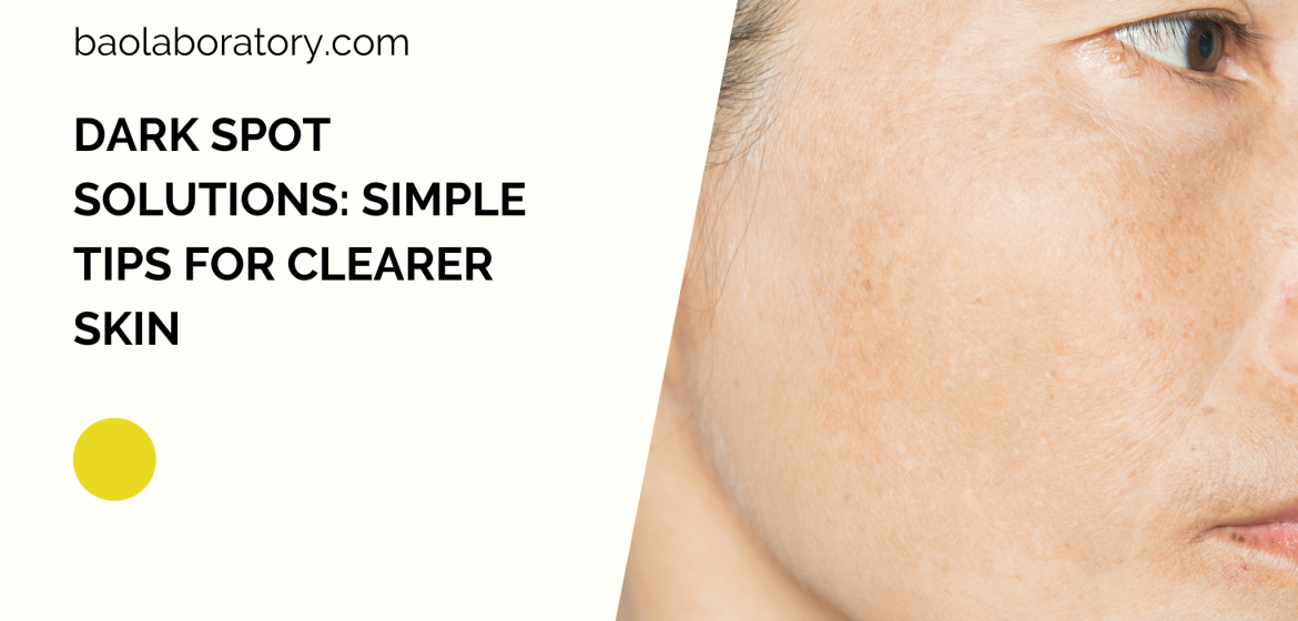 DARK SPOT SOLUTIONS SIMPLE TIPS FOR CLEARER SKIN