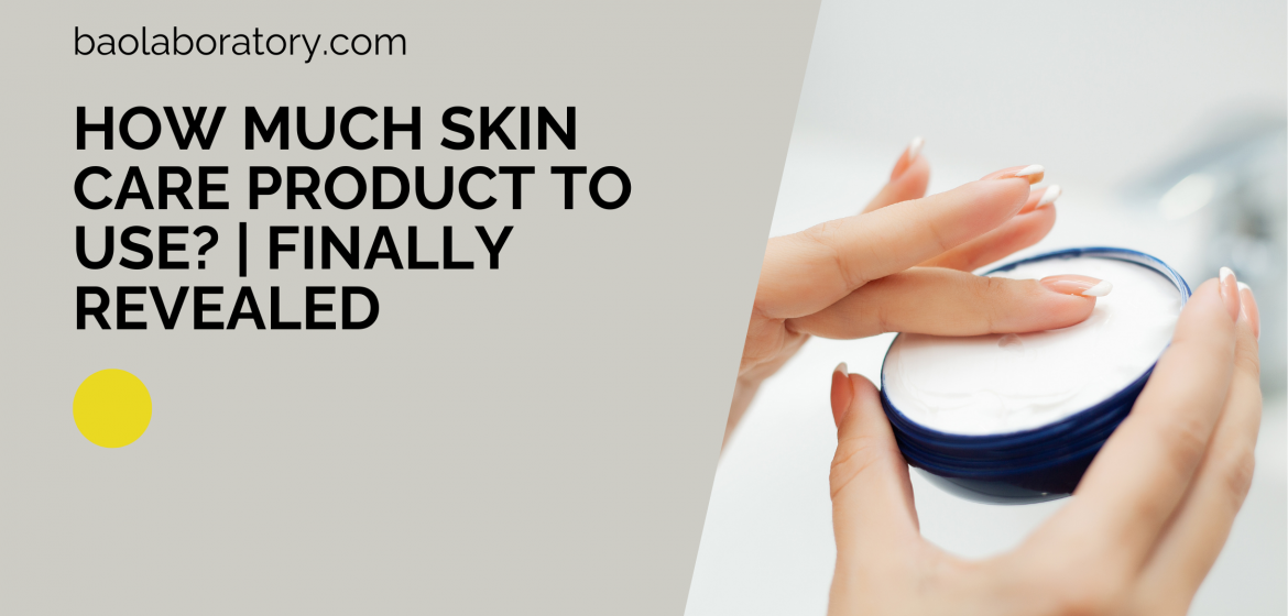 How Much Skin Care Product To Use?