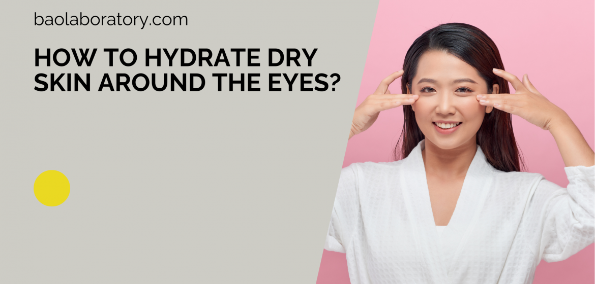 How to Hydrate Dry Skin around the Eyes