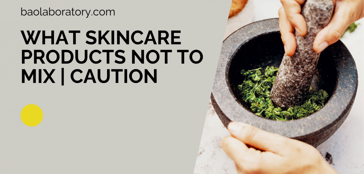 What Skincare Products Not To Mix Caution -BaoLabs