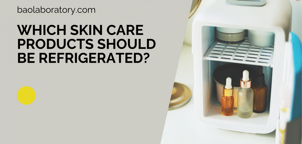 Which Skin Care Products Should Be Refrigerated - BaoLabs